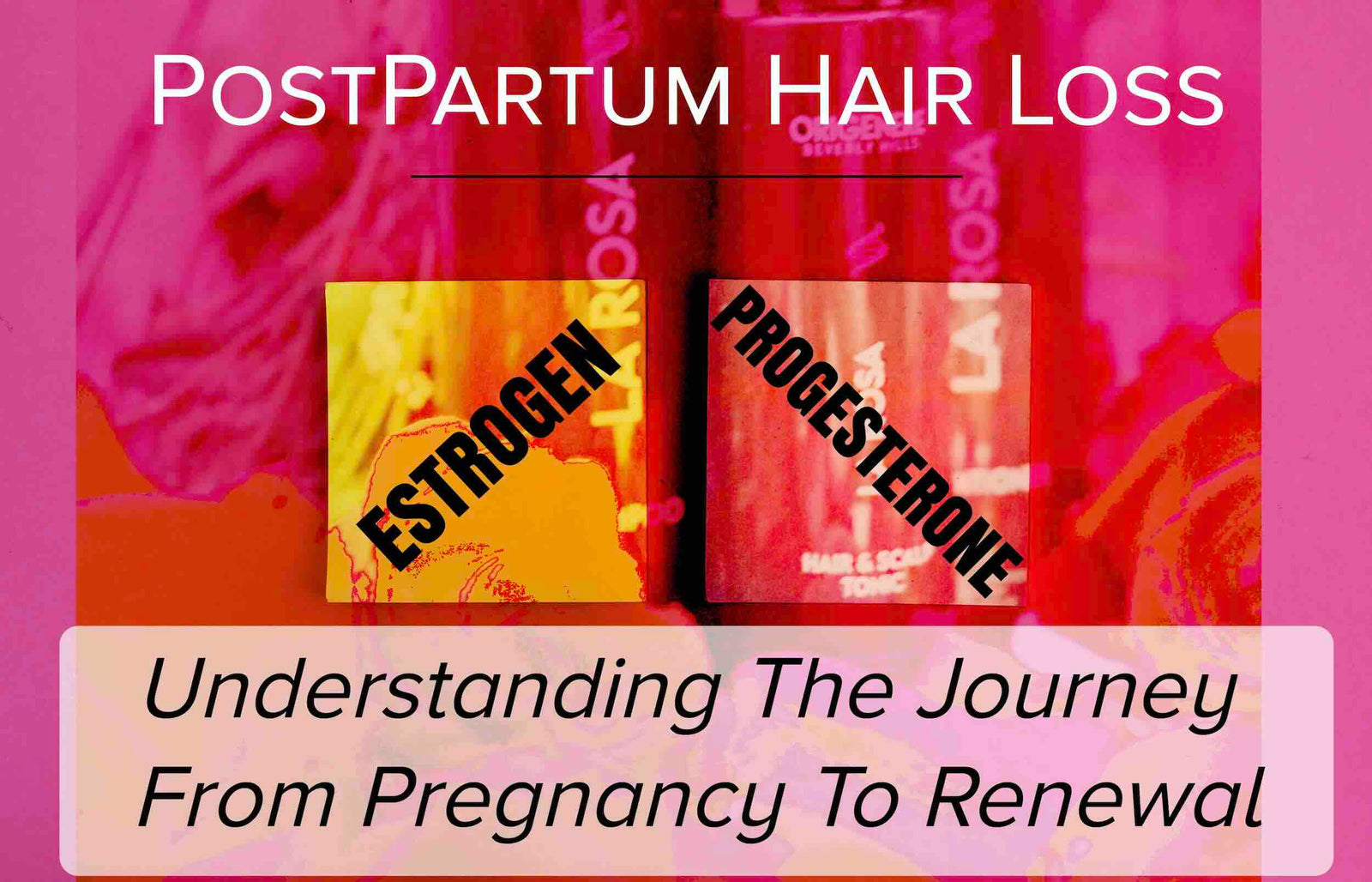 La Rosa & Postpartum Hair Loss: Understanding the Journey From Pregnancy to Renewal