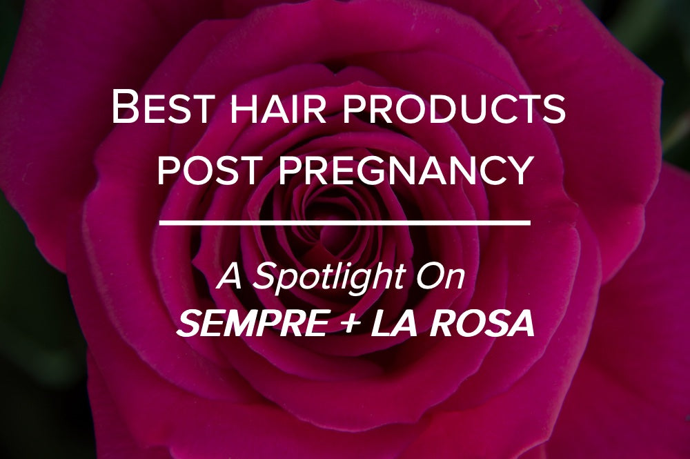 Best Hair Products Post Pregnancy: Sempre vs LA Rosa